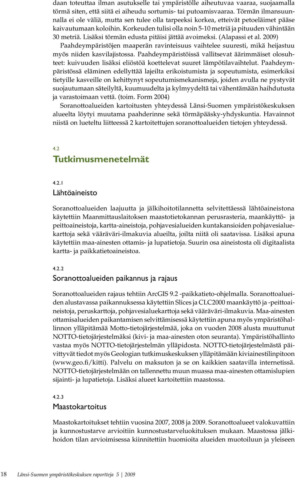 Lisäksi törmän edusta pitäisi jättää avoimeksi. (Alapassi et al. 2009) Paahdeympäristöjen maaperän ravinteisuus vaihtelee suuresti, mikä heijastuu myös niiden kasvilajistossa.