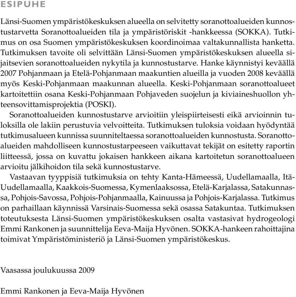 Tutkimuksen tavoite oli selvittään Länsi-Suomen ympäristökeskuksen alueella sijaitsevien soranottoalueiden nykytila ja kunnostustarve.