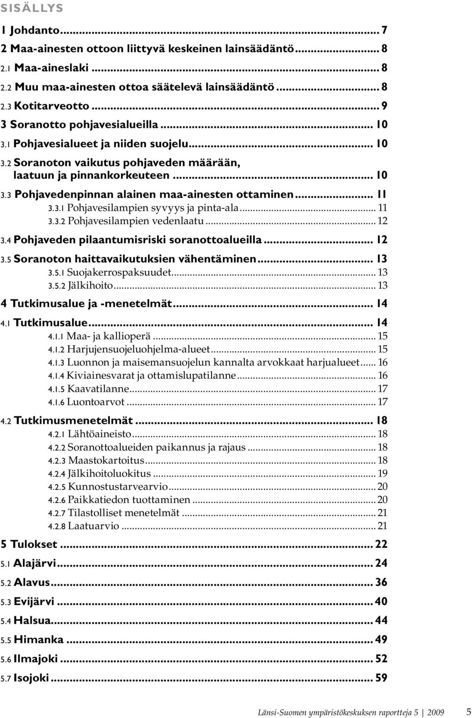 .. 11 3.3.1 Pohjavesilampien syvyys ja pinta-ala... 11 3.3.2 Pohjavesilampien vedenlaatu...12 3.4 Pohjaveden pilaantumisriski soranottoalueilla... 12 3.5 Soranoton haittavaikutuksien vähentäminen.