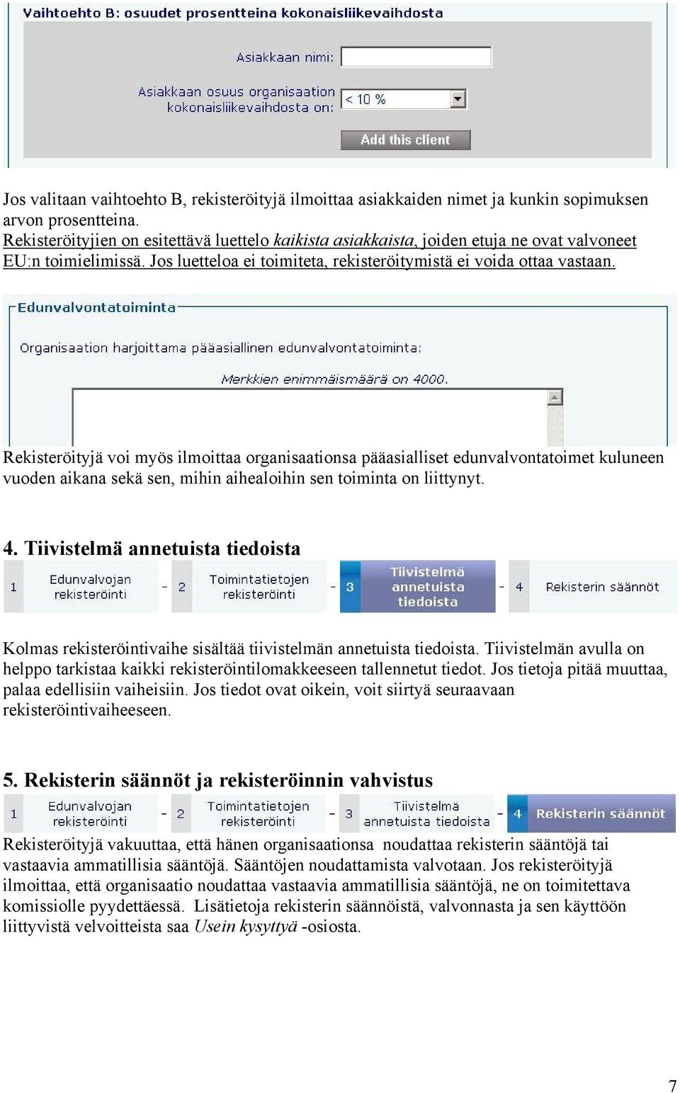 Rekisteröityjä voi myös ilmoittaa organisaationsa pääasialliset edunvalvontatoimet kuluneen vuoden aikana sekä sen, mihin aihealoihin sen toiminta on liittynyt. 4.