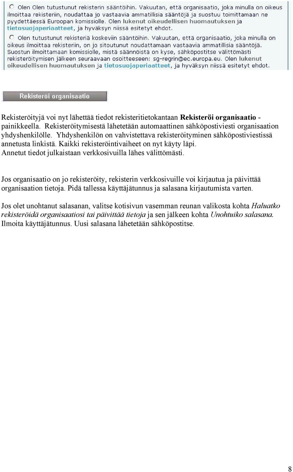 Jos organisaatio on jo rekisteröity, rekisterin verkkosivuille voi kirjautua ja päivittää organisaation tietoja. Pidä tallessa käyttäjätunnus ja salasana kirjautumista varten.