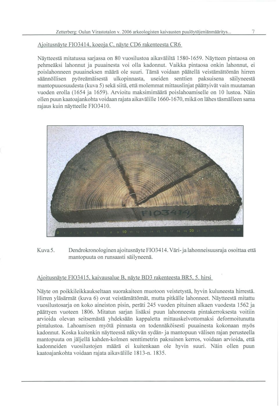 Vaikka pintaosa onkin lahonnut, ei poislahonneen puuaineksen määrä ole suuri.