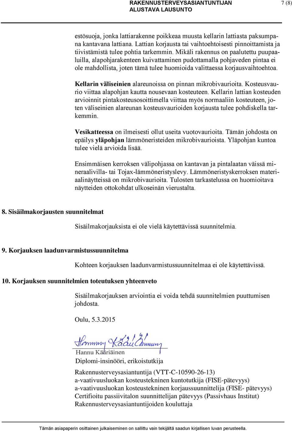 Kellarin väliseinien alareunoissa on pinnan mikrobivaurioita. Kosteusvaurio viittaa alapohjan kautta nousevaan kosteuteen.