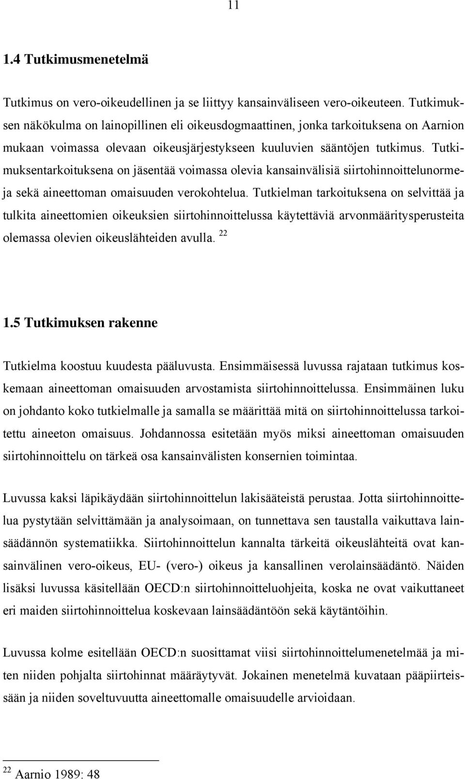 Tutkimuksentarkoituksena on jäsentää voimassa olevia kansainvälisiä siirtohinnoittelunormeja sekä aineettoman omaisuuden verokohtelua.