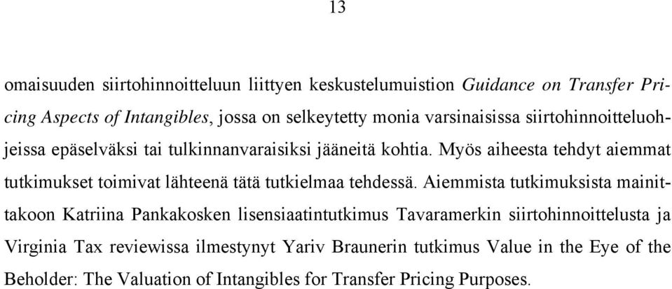 Myös aiheesta tehdyt aiemmat tutkimukset toimivat lähteenä tätä tutkielmaa tehdessä.