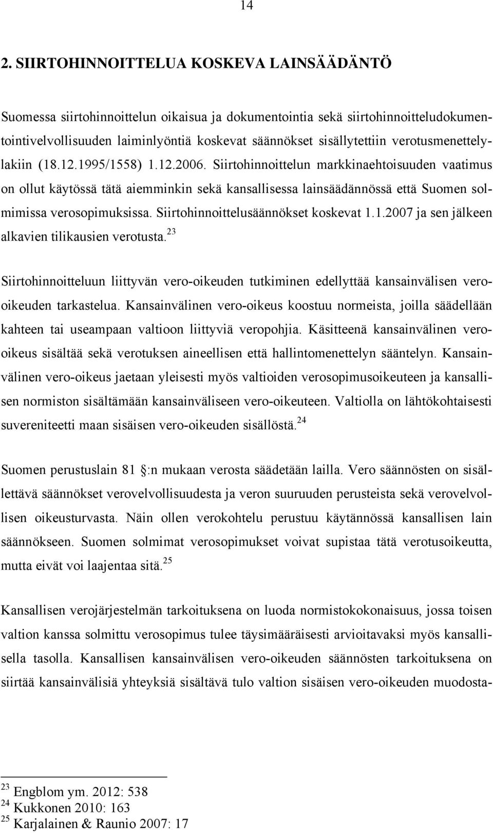 Siirtohinnoittelun markkinaehtoisuuden vaatimus on ollut käytössä tätä aiemminkin sekä kansallisessa lainsäädännössä että Suomen solmimissa verosopimuksissa. Siirtohinnoittelusäännökset koskevat 1.