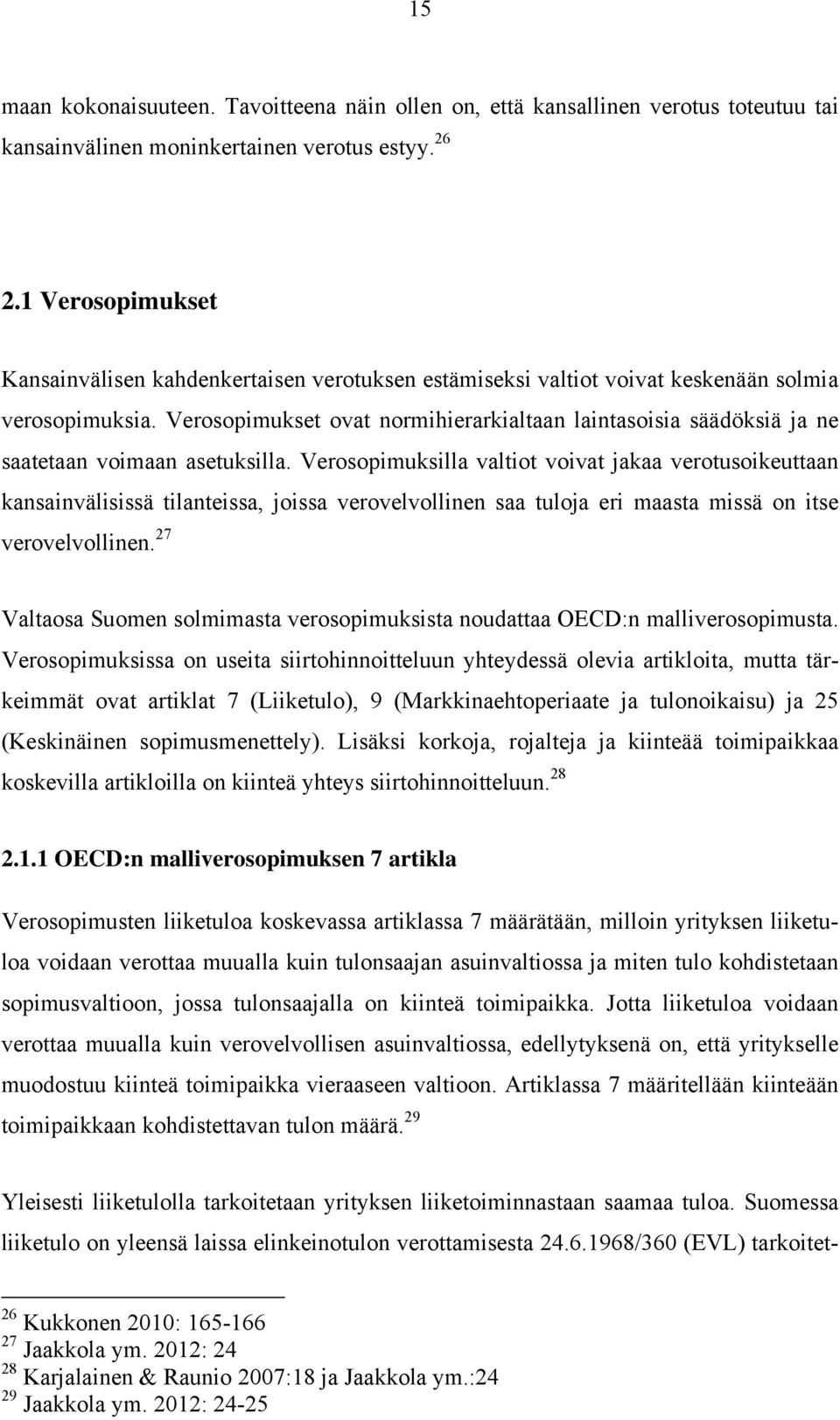 Verosopimukset ovat normihierarkialtaan laintasoisia säädöksiä ja ne saatetaan voimaan asetuksilla.