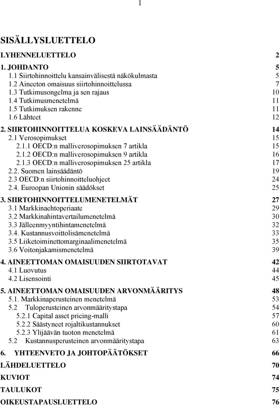 1.3 OECD:n malliverosopimuksen 25 artikla 17 2.2. Suomen lainsäädäntö 19 2.3 OECD:n siirtohinnoitteluohjeet 24 2.4. Euroopan Unionin säädökset 25 3. SIIRTOHINNOITTELUMENETELMÄT 27 3.