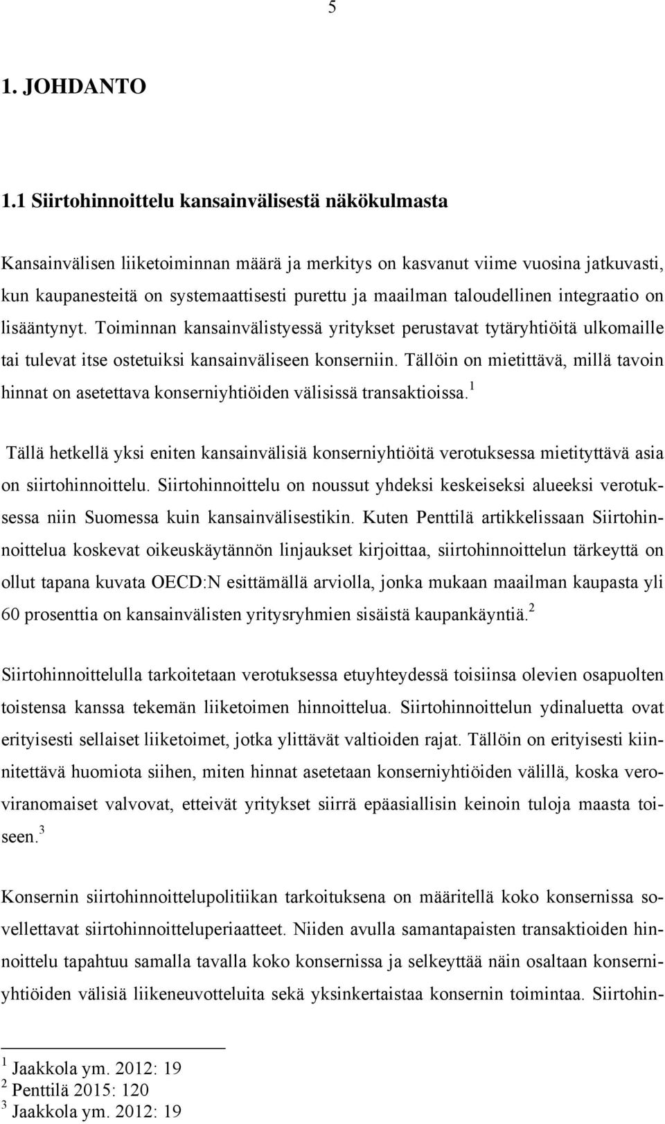 taloudellinen integraatio on lisääntynyt. Toiminnan kansainvälistyessä yritykset perustavat tytäryhtiöitä ulkomaille tai tulevat itse ostetuiksi kansainväliseen konserniin.