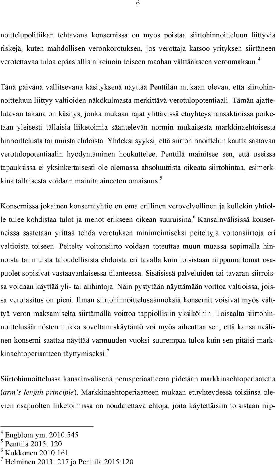 4 Tänä päivänä vallitsevana käsityksenä näyttää Penttilän mukaan olevan, että siirtohinnoitteluun liittyy valtioiden näkökulmasta merkittävä verotulopotentiaali.