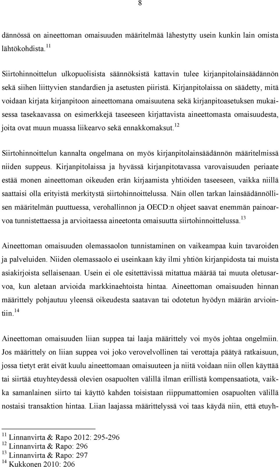 Kirjanpitolaissa on säädetty, mitä voidaan kirjata kirjanpitoon aineettomana omaisuutena sekä kirjanpitoasetuksen mukaisessa tasekaavassa on esimerkkejä taseeseen kirjattavista aineettomasta