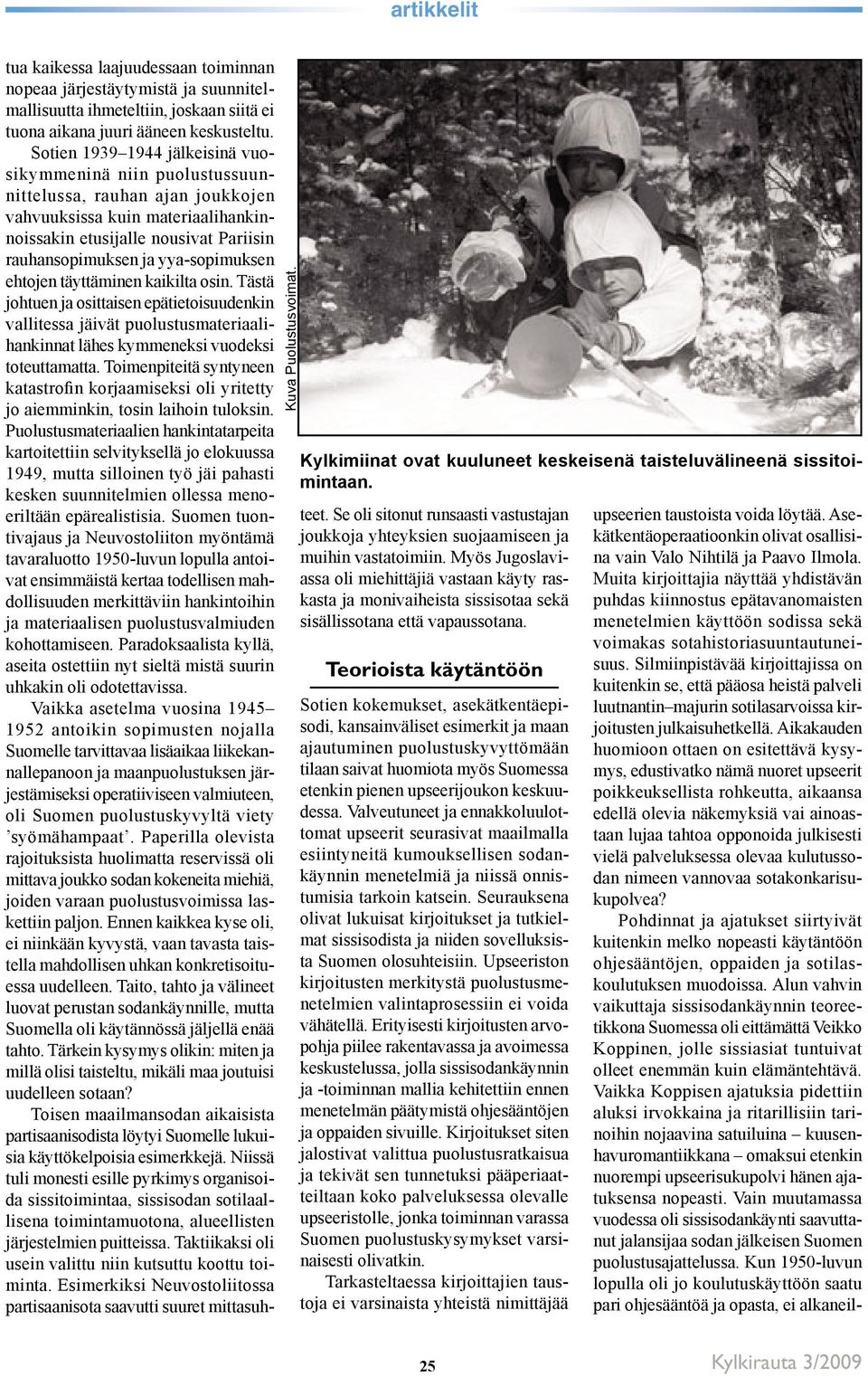 Sotien 19391944 jälkeisinä vuosikymmeninä niin puolustussuunnittelussa, rauhan ajan joukkojen vahvuuksissa kuin materiaalihankinnoissakin etusijalle nousivat Pariisin rauhansopimuksen ja