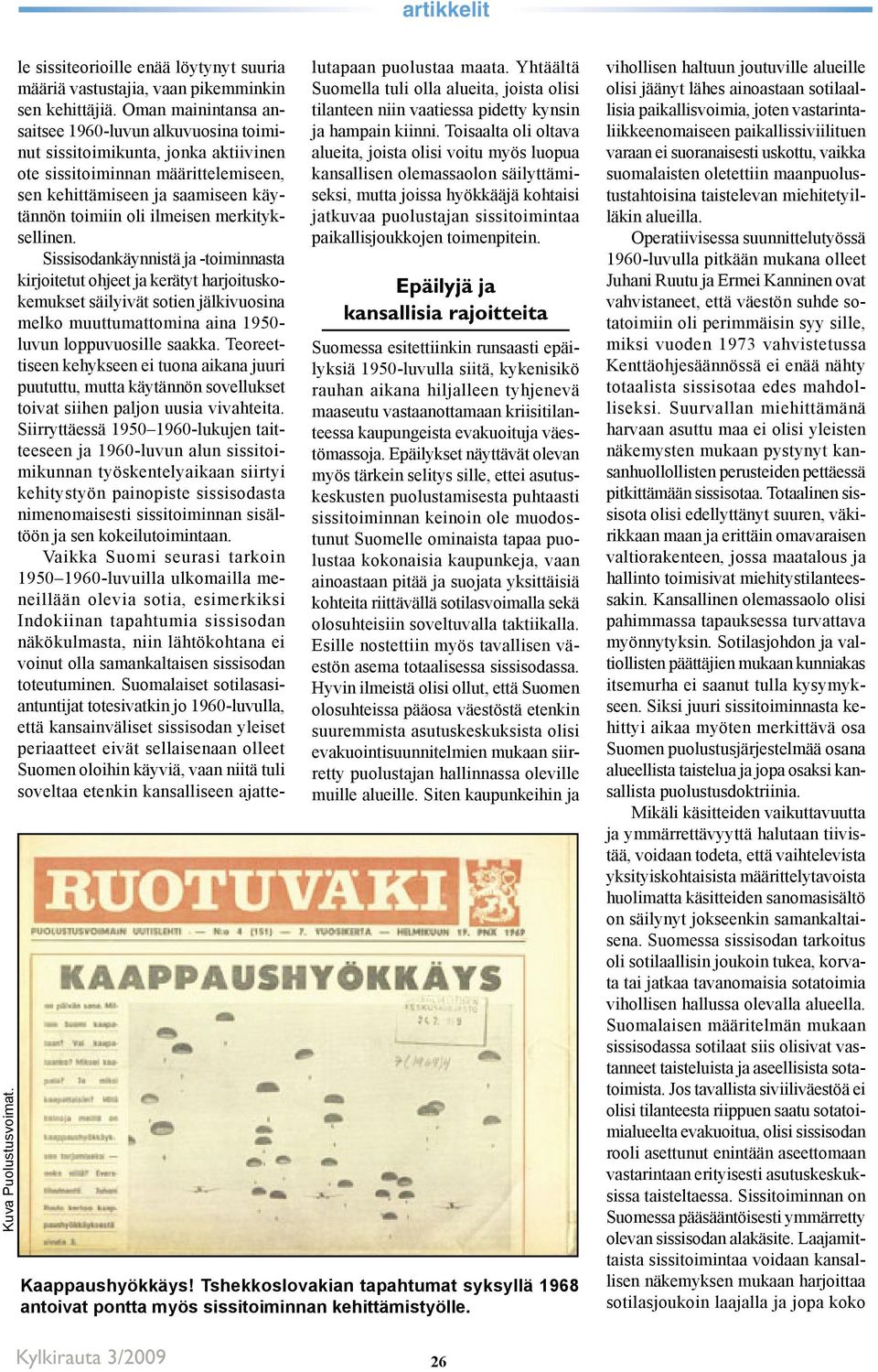 merkityksellinen. Sissisodankäynnistä ja -toiminnasta kirjoitetut ohjeet ja kerätyt harjoituskokemukset säilyivät sotien jälkivuosina melko muuttumattomina aina 1950- luvun loppuvuosille saakka.