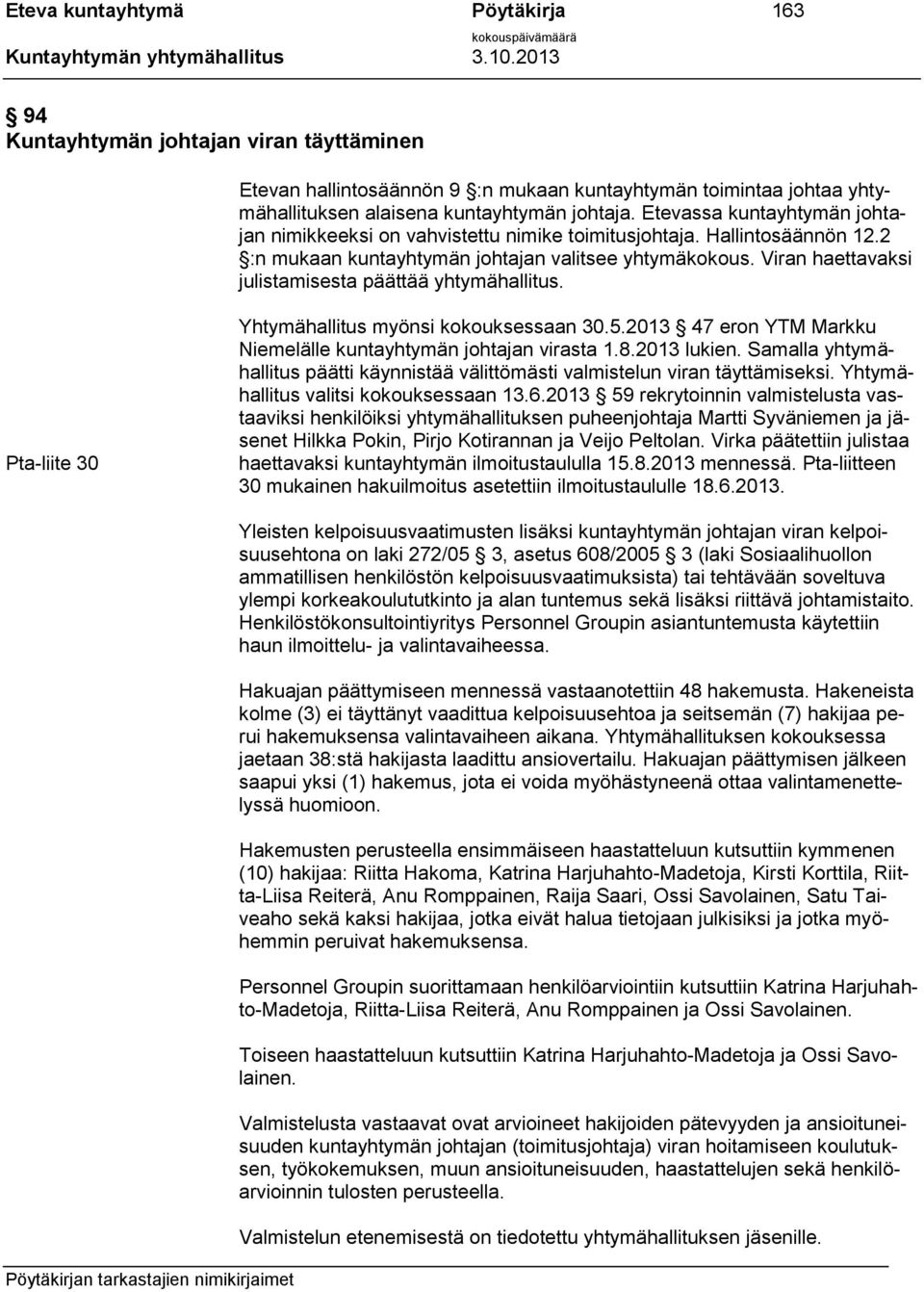 Viran haettavaksi julistamisesta päättää yhtymähallitus. Pta-liite 30 Yhtymähallitus myönsi kokouksessaan 30.5.2013 47 eron YTM Markku Niemelälle kuntayhtymän johtajan virasta 1.8.2013 lukien.