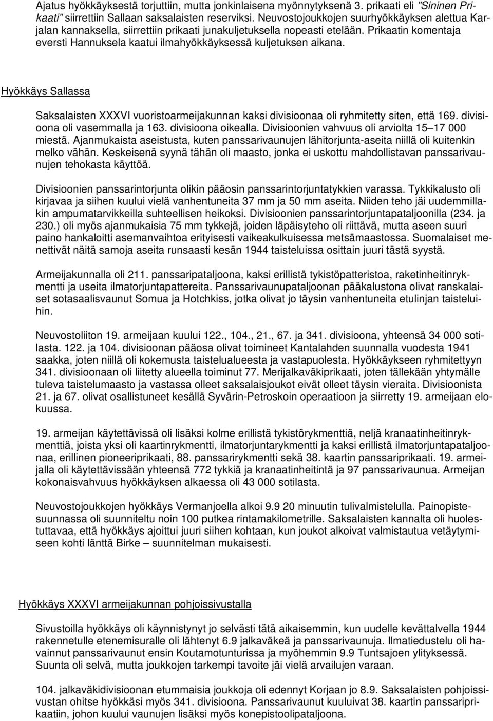 Prikaatin komentaja eversti Hannuksela kaatui ilmahyökkäyksessä kuljetuksen aikana. Hyökkäys Sallassa Saksalaisten XXXVI vuoristoarmeijakunnan kaksi divisioonaa oli ryhmitetty siten, että 169.