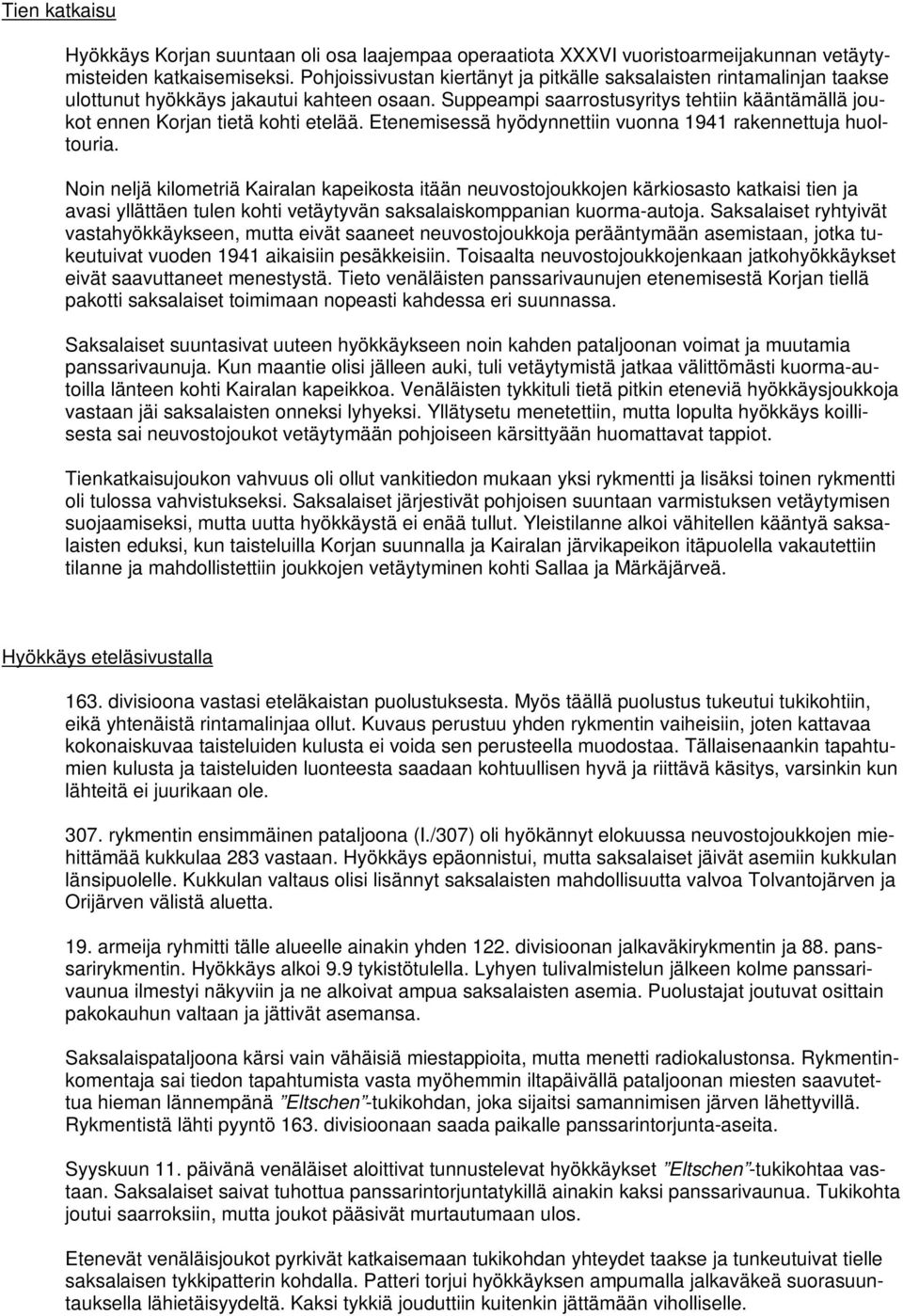 Suppeampi saarrostusyritys tehtiin kääntämällä joukot ennen Korjan tietä kohti etelää. Etenemisessä hyödynnettiin vuonna 1941 rakennettuja huoltouria.