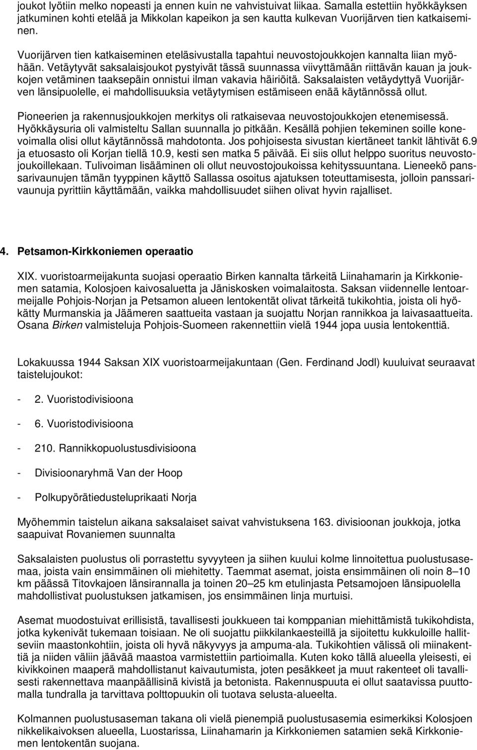 Vetäytyvät saksalaisjoukot pystyivät tässä suunnassa viivyttämään riittävän kauan ja joukkojen vetäminen taaksepäin onnistui ilman vakavia häiriöitä.