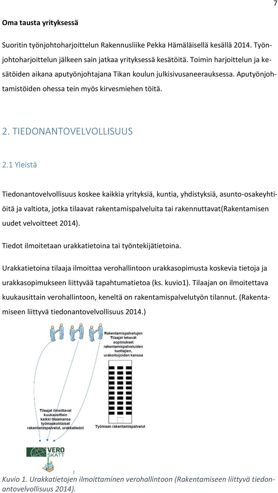 1 Yleistä Tiedonantovelvollisuus koskee kaikkia yrityksiä, kuntia, yhdistyksiä, asunto-osakeyhtiöitä ja valtiota, jotka tilaavat rakentamispalveluita tai rakennuttavat(rakentamisen uudet velvoitteet