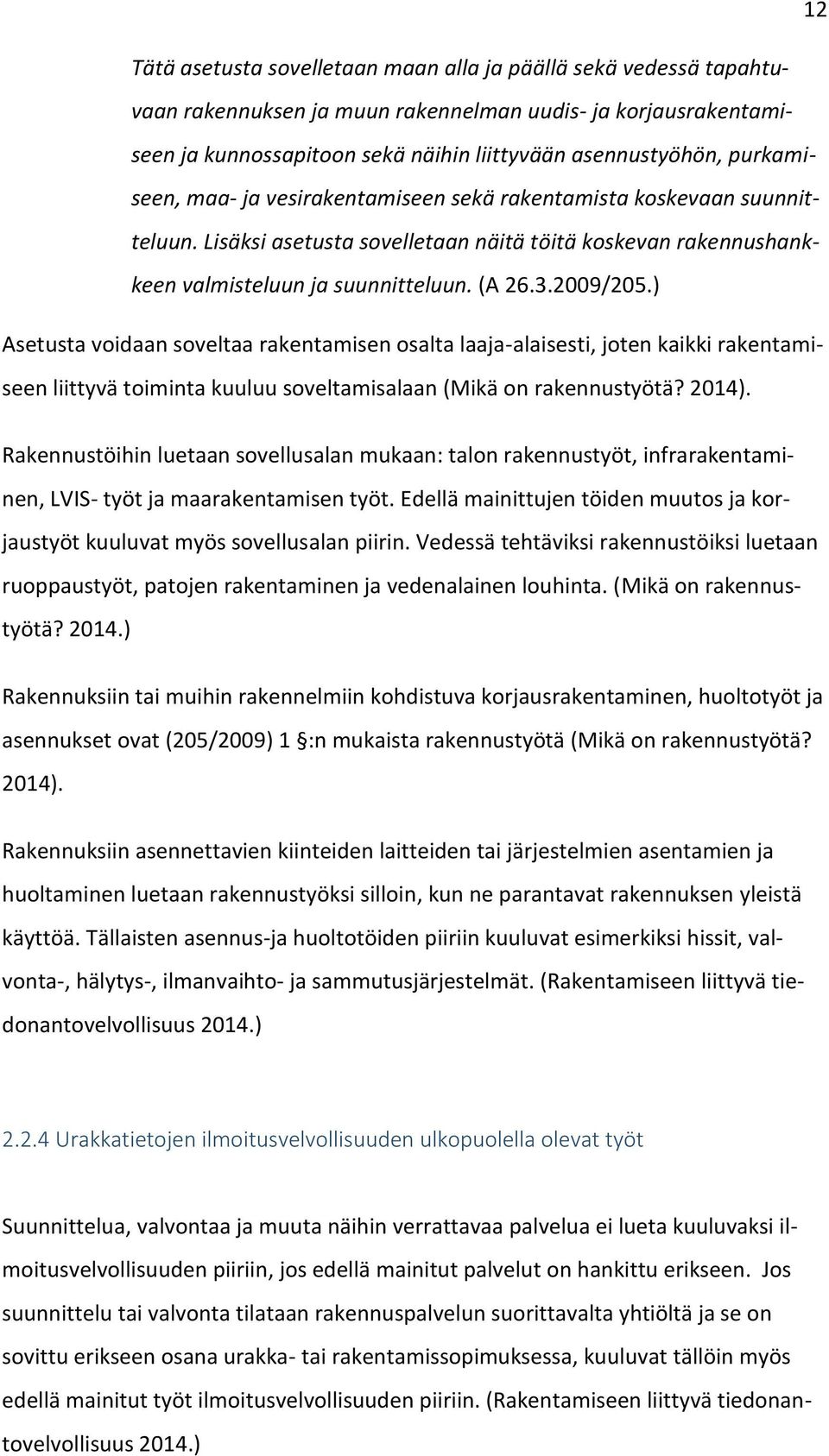 ) Asetusta voidaan soveltaa rakentamisen osalta laaja-alaisesti, joten kaikki rakentamiseen liittyvä toiminta kuuluu soveltamisalaan (Mikä on rakennustyötä? 2014).