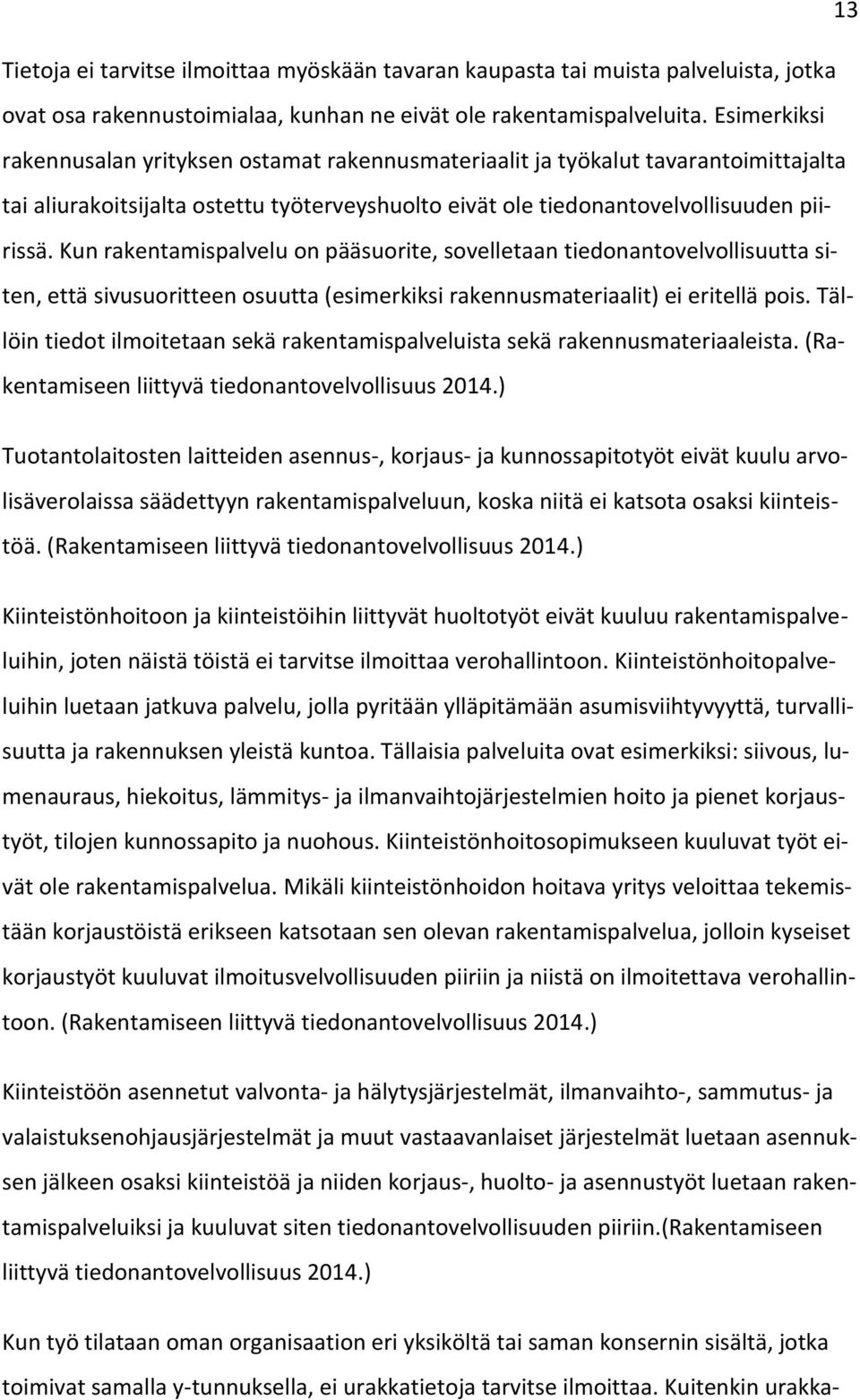 Kun rakentamispalvelu on pääsuorite, sovelletaan tiedonantovelvollisuutta siten, että sivusuoritteen osuutta (esimerkiksi rakennusmateriaalit) ei eritellä pois.