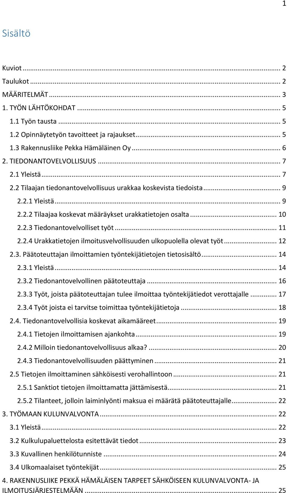 2.3 Tiedonantovelvolliset työt... 11 2.2.4 Urakkatietojen ilmoitusvelvollisuuden ulkopuolella olevat työt... 12 2.3. Päätoteuttajan ilmoittamien työntekijätietojen tietosisältö... 14 2.3.1 Yleistä.