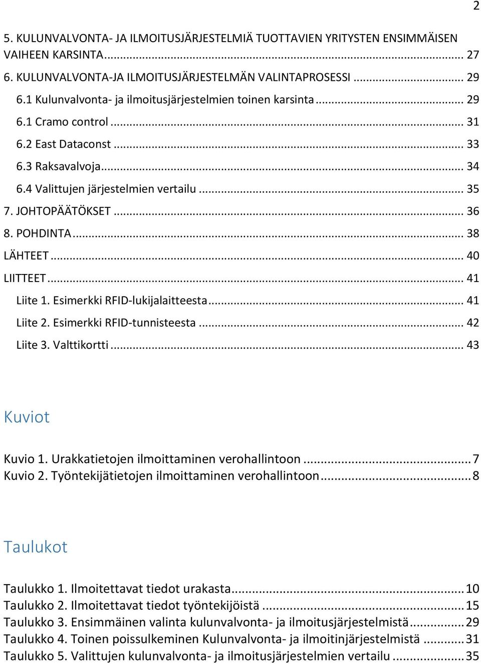 .. 36 8. POHDINTA... 38 LÄHTEET... 40 LIITTEET... 41 Liite 1. Esimerkki RFID-lukijalaitteesta... 41 Liite 2. Esimerkki RFID-tunnisteesta... 42 Liite 3. Valttikortti... 43 2 Kuviot Kuvio 1.