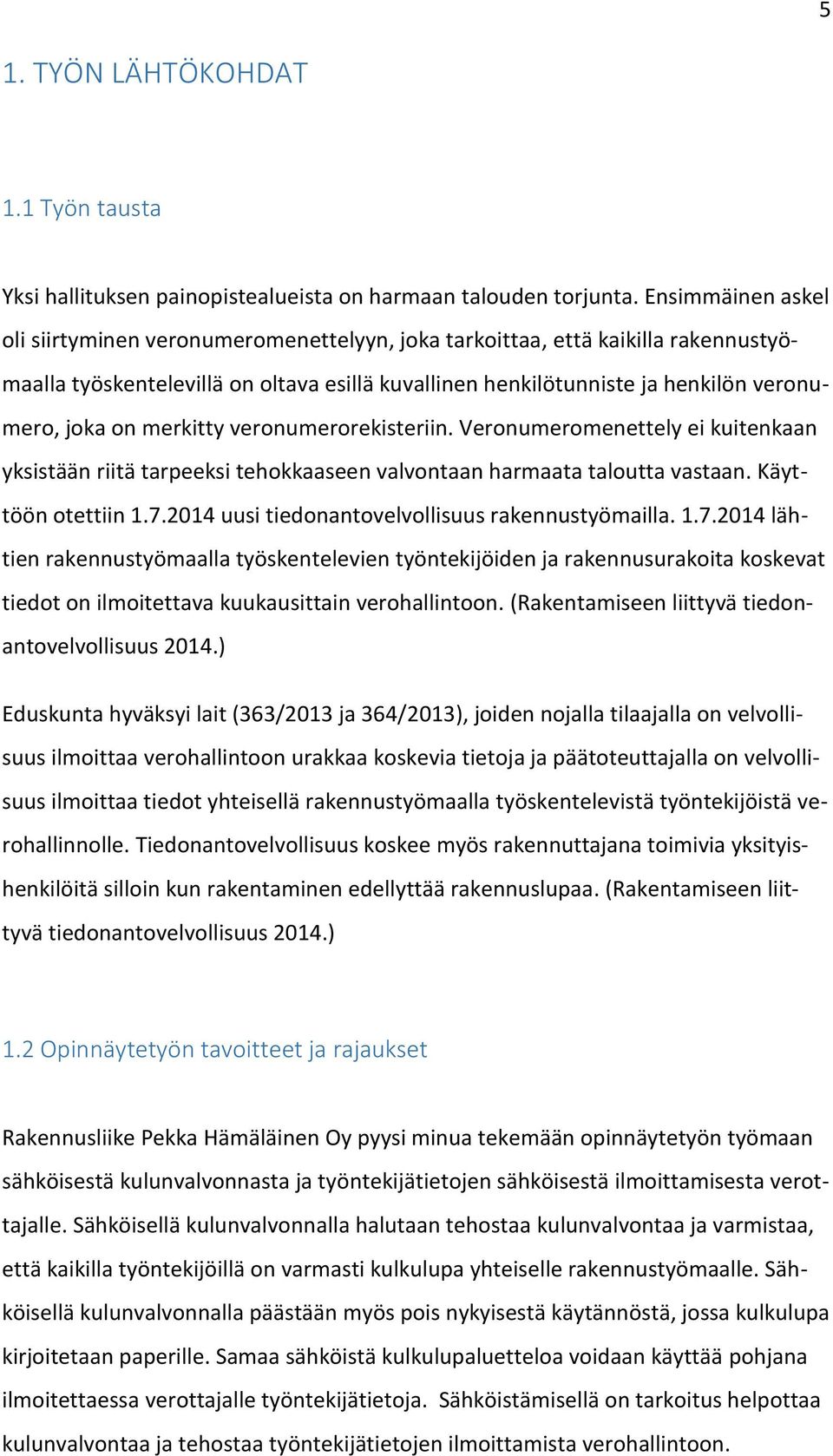 merkitty veronumerorekisteriin. Veronumeromenettely ei kuitenkaan yksistään riitä tarpeeksi tehokkaaseen valvontaan harmaata taloutta vastaan. Käyttöön otettiin 1.7.