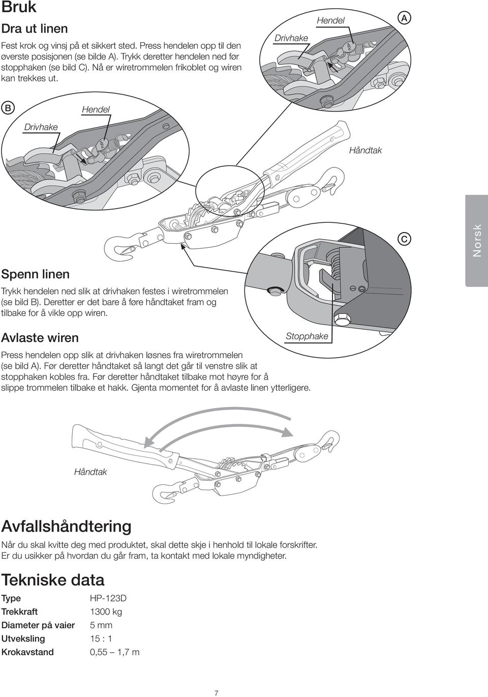 Deretter er det bare å føre håndtaket fram og tilbake for å vikle opp wiren. Avlaste wiren Stopphake Press hendelen opp slik at drivhaken løsnes fra wiretrommelen (se bild A).