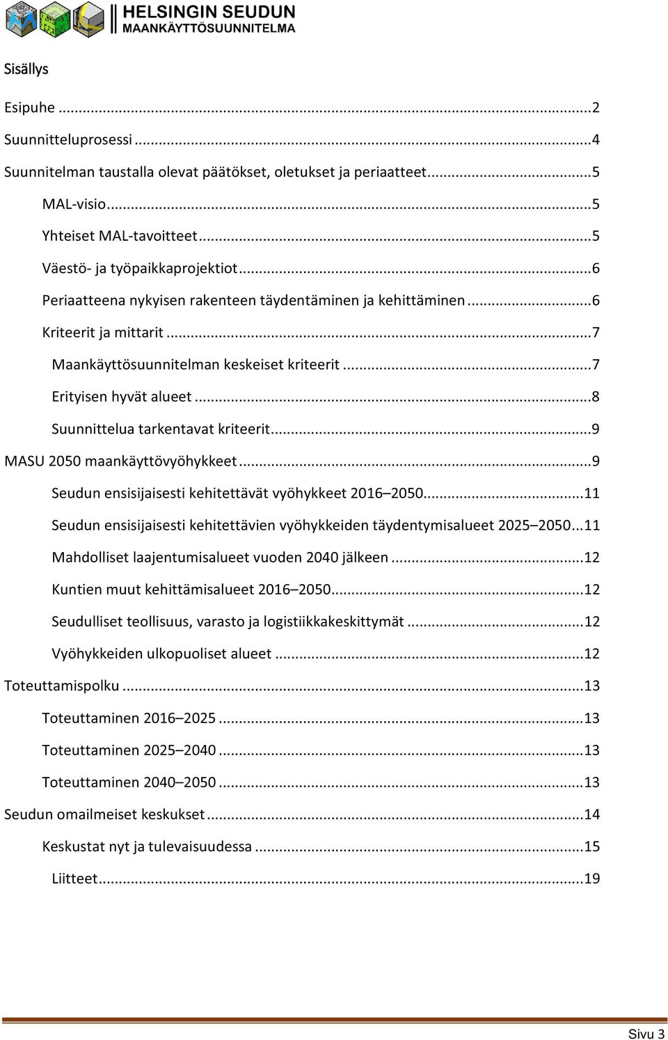 .. 8 Suunnittelua tarkentavat kriteerit... 9 MASU 2050 maankäyttövyöhykkeet... 9 Seudun ensisijaisesti kehitettävät vyöhykkeet 2016 2050.