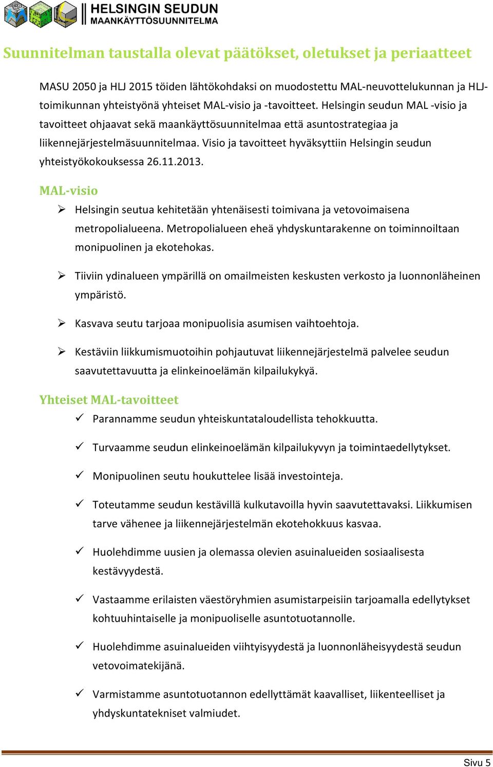 Visio ja tavoitteet hyväksyttiin Helsingin seudun yhteistyökokouksessa 26.11.2013. MAL-visio Helsingin seutua kehitetään yhtenäisesti toimivana ja vetovoimaisena metropolialueena.