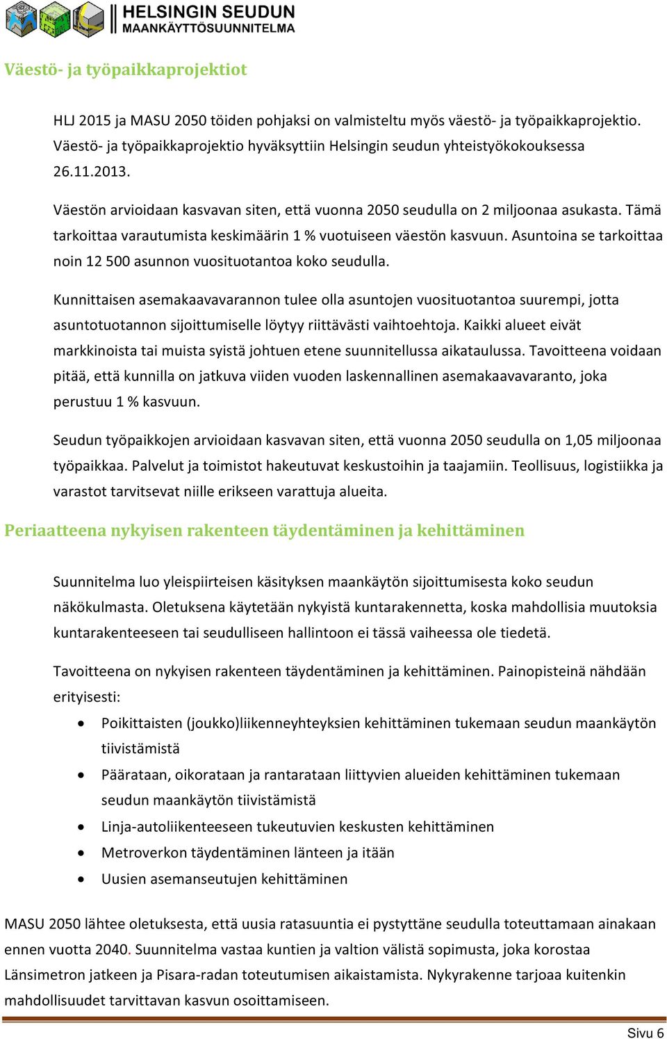 Tämä tarkoittaa varautumista keskimäärin 1 % vuotuiseen väestön kasvuun. Asuntoina se tarkoittaa noin 12 500 asunnon vuosituotantoa koko seudulla.