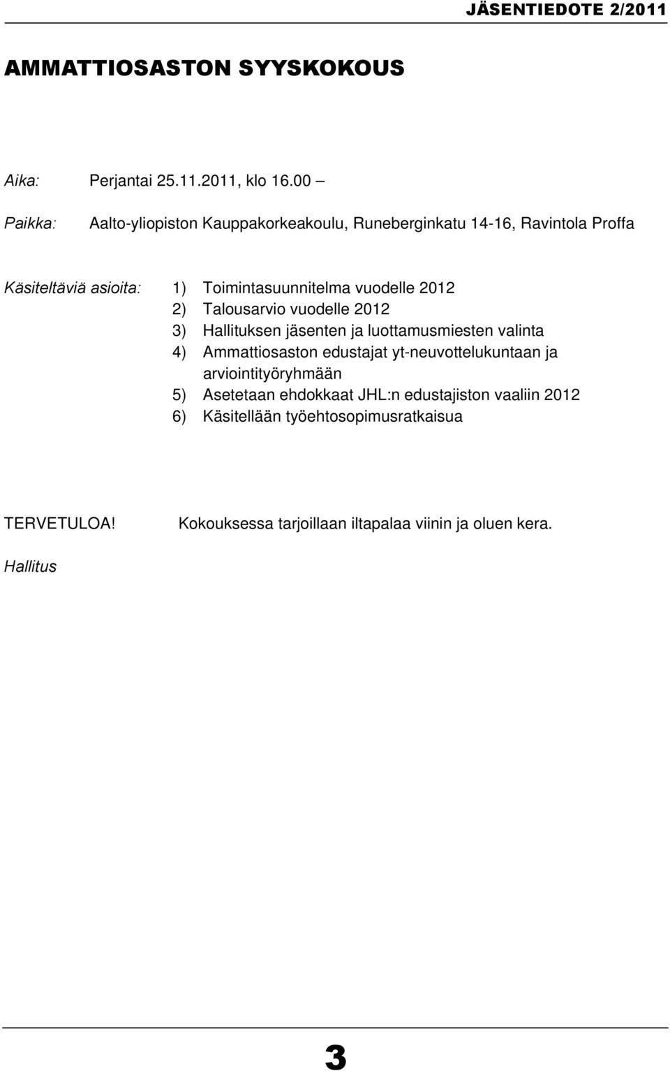 vuodelle 2012 2) Talousarvio vuodelle 2012 3) Hallituksen jäsenten ja luottamusmiesten valinta 4) Ammattiosaston edustajat