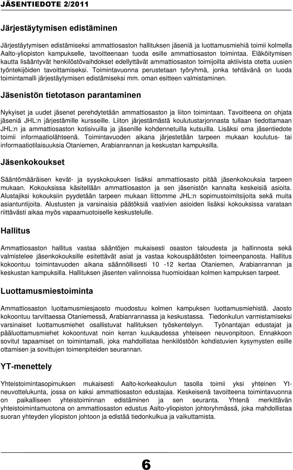 Toimintavuonna perustetaan työryhmä, jonka tehtävänä on luoda toimintamalli järjestäytymisen edistämiseksi mm. oman esitteen valmistaminen.