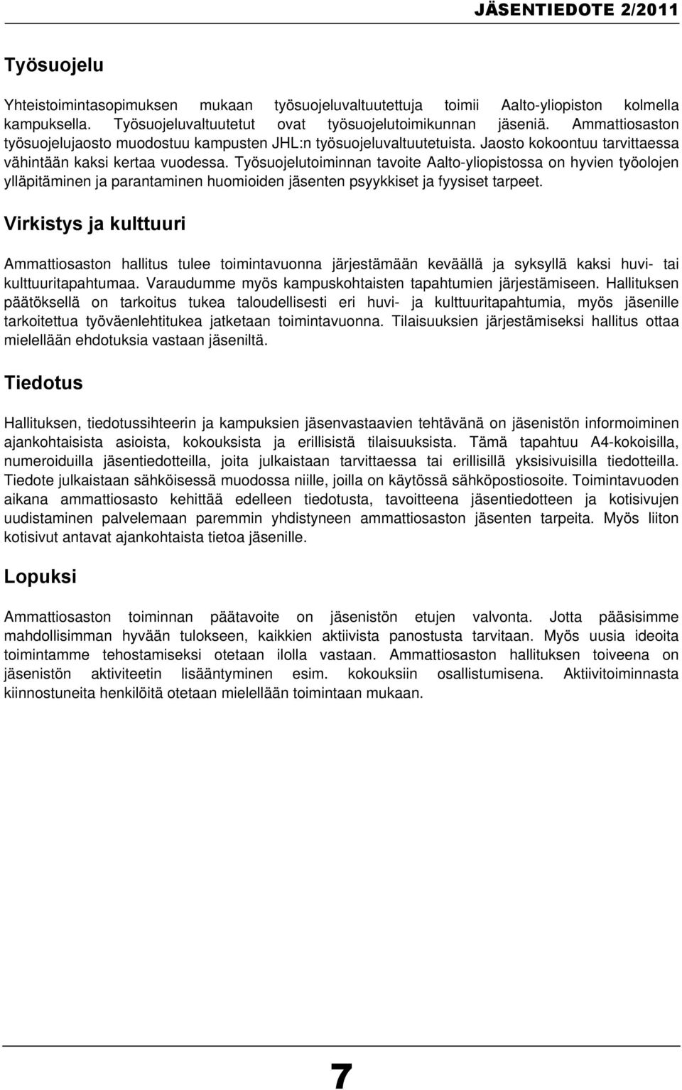 Työsuojelutoiminnan tavoite Aalto-yliopistossa on hyvien työolojen ylläpitäminen ja parantaminen huomioiden jäsenten psyykkiset ja fyysiset tarpeet.