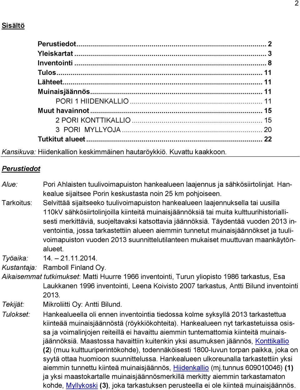 Hankealue sijaitsee Porin keskustasta noin 25 km pohjoiseen.