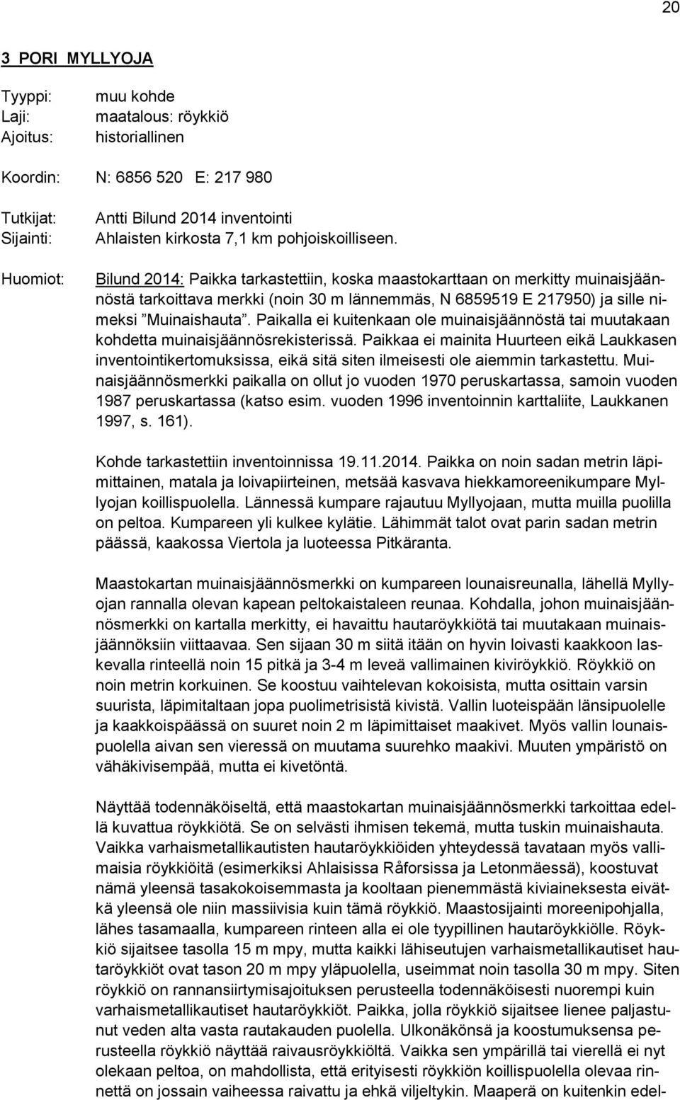 Paikalla ei kuitenkaan ole muinaisjäännöstä tai muutakaan kohdetta muinaisjäännösrekisterissä.