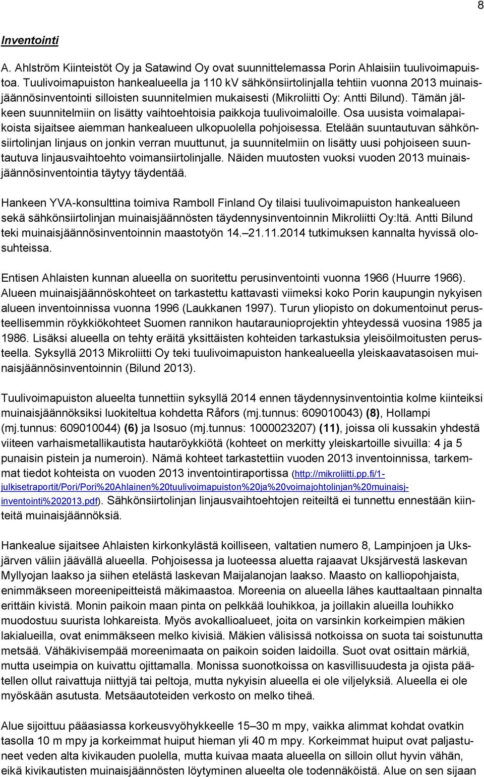 Tämän jälkeen suunnitelmiin on lisätty vaihtoehtoisia paikkoja tuulivoimaloille. Osa uusista voimalapaikoista sijaitsee aiemman hankealueen ulkopuolella pohjoisessa.