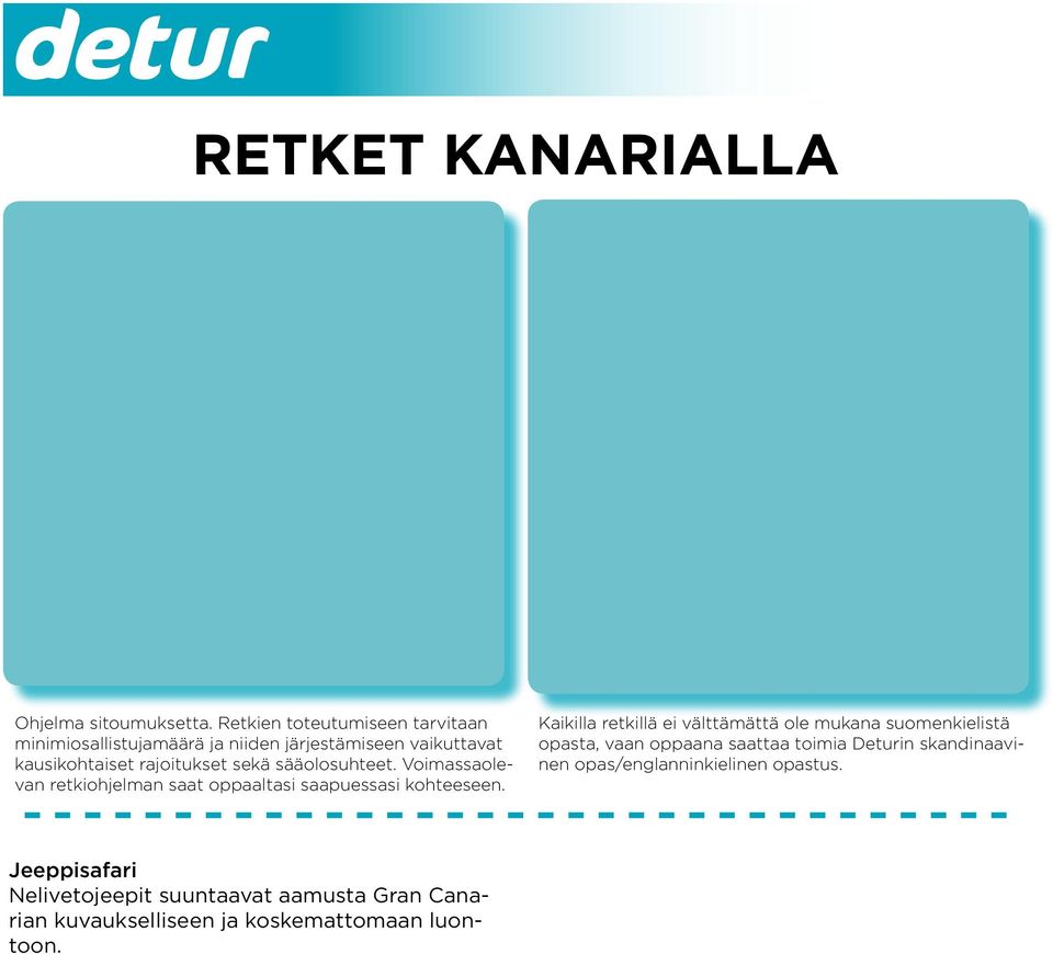 sääolosuhteet. Voimassaolevan retkiohjelman saat oppaaltasi saapuessasi kohteeseen.