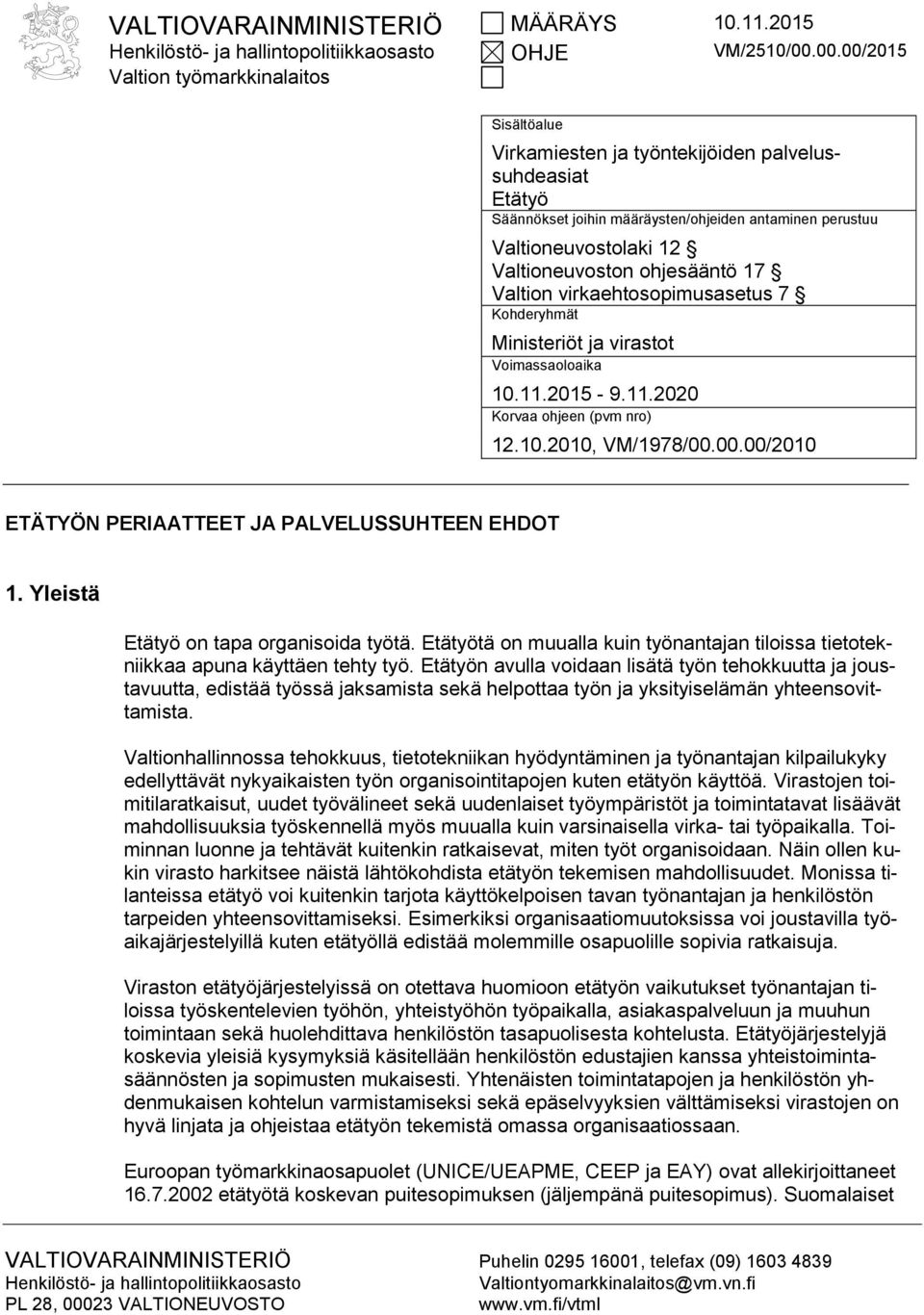 Valtioneuvoston ohjesääntö 17 Valtion virkaehtosopimusasetus 7 Kohderyhmät Ministeriöt ja virastot Voimassaoloaika 10.11.2015-9.11.2020 Korvaa ohjeen (pvm nro) 12.10.2010, VM/1978/00.