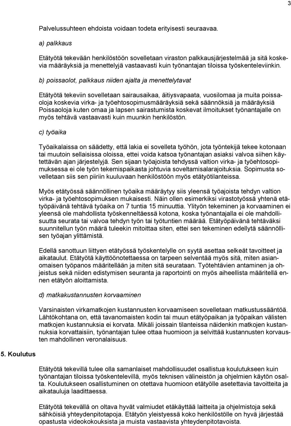 b) poissaolot, palkkaus niiden ajalta ja menettelytavat Etätyötä tekeviin sovelletaan sairausaikaa, äitiysvapaata, vuosilomaa ja muita poissaoloja koskevia virka- ja työehtosopimusmääräyksiä sekä