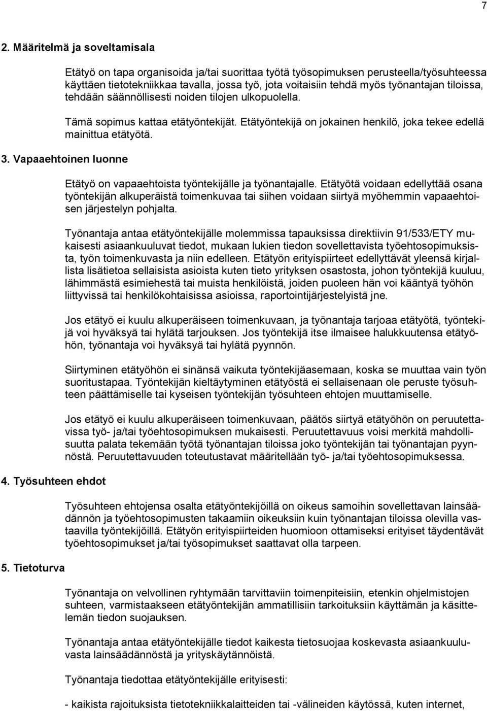 Vapaaehtoinen luonne 4. Työsuhteen ehdot 5. Tietoturva Etätyö on vapaaehtoista työntekijälle ja työnantajalle.