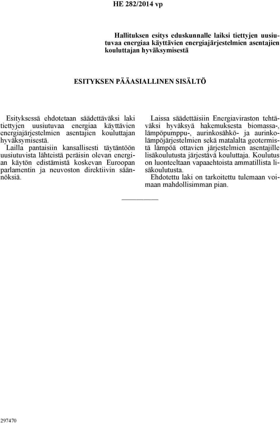 Lailla pantaisiin kansallisesti täytäntöön uusiutuvista lähteistä peräisin olevan energian käytön edistämistä koskevan Euroopan parlamentin ja neuvoston direktiivin säännöksiä.