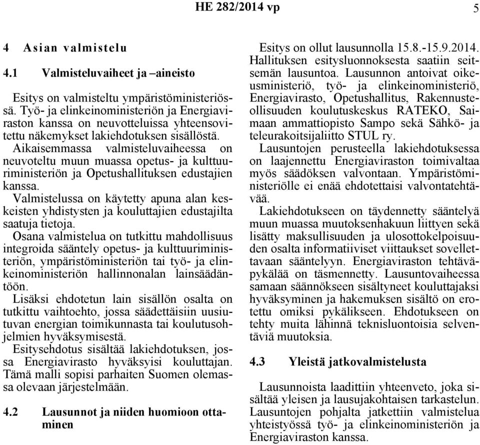 Aikaisemmassa valmisteluvaiheessa on neuvoteltu muun muassa opetus- ja kulttuuriministeriön ja Opetushallituksen edustajien kanssa.