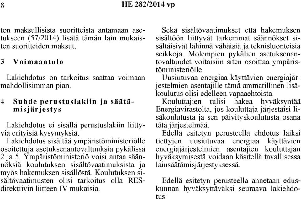 Lakiehdotus sisältää ympäristöministeriölle osoitettuja asetuksenantovaltuuksia pykälissä 2 ja 5.