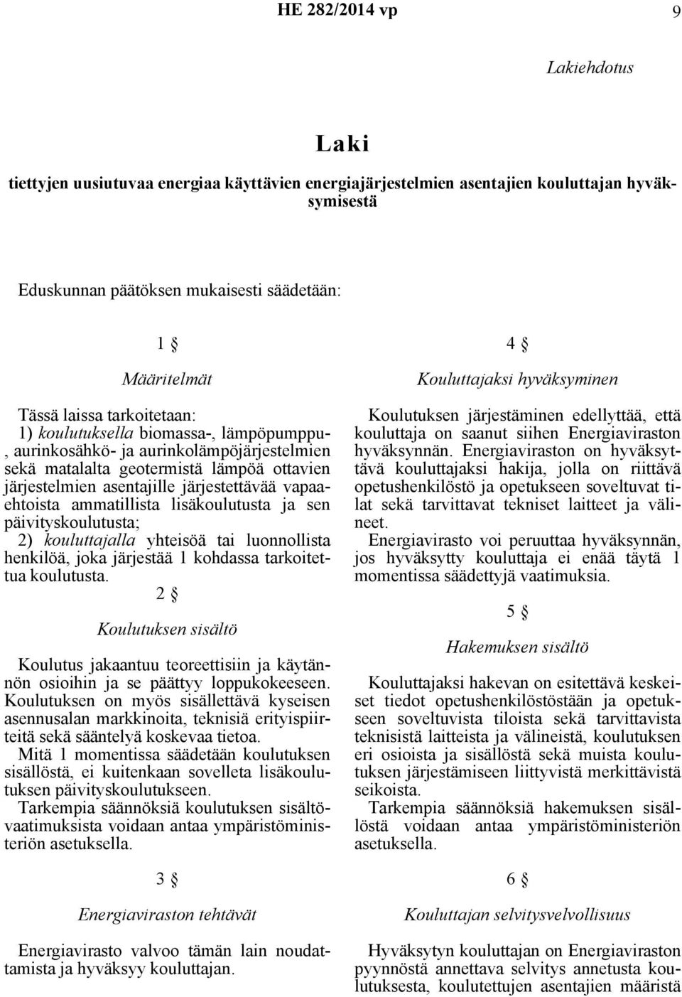 vapaaehtoista ammatillista lisäkoulutusta ja sen päivityskoulutusta; 2) kouluttajalla yhteisöä tai luonnollista henkilöä, joka järjestää 1 kohdassa tarkoitettua koulutusta.