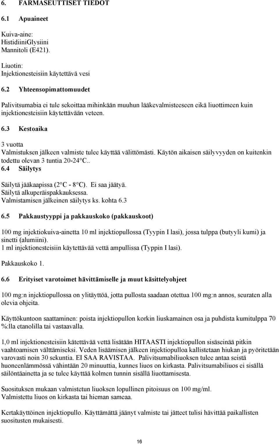 3 Kestoaika 3 vuotta Valmistuksen jälkeen valmiste tulee käyttää välittömästi. Käytön aikaisen säilyvyyden on kuitenkin todettu olevan 3 tuntia 20-24 C.. 6.4 Säilytys Säilytä jääkaapissa (2 C - 8 C).