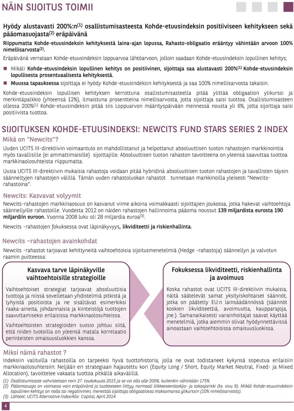 Eräpäivänä verrataan Kohde-etuusindeksin loppuarvoa lähtöarvoon, jolloin saadaan Kohde-etuusindeksin lopullinen kehitys; Mikäli Kohde-etuusindeksin lopullinen kehitys on positiivinen, sijoittaja saa