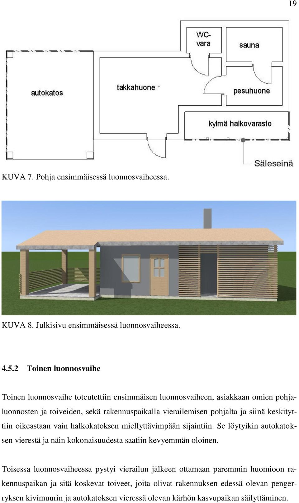 pohjalta ja siinä keskityttiin oikeastaan vain halkokatoksen miellyttävimpään sijaintiin.