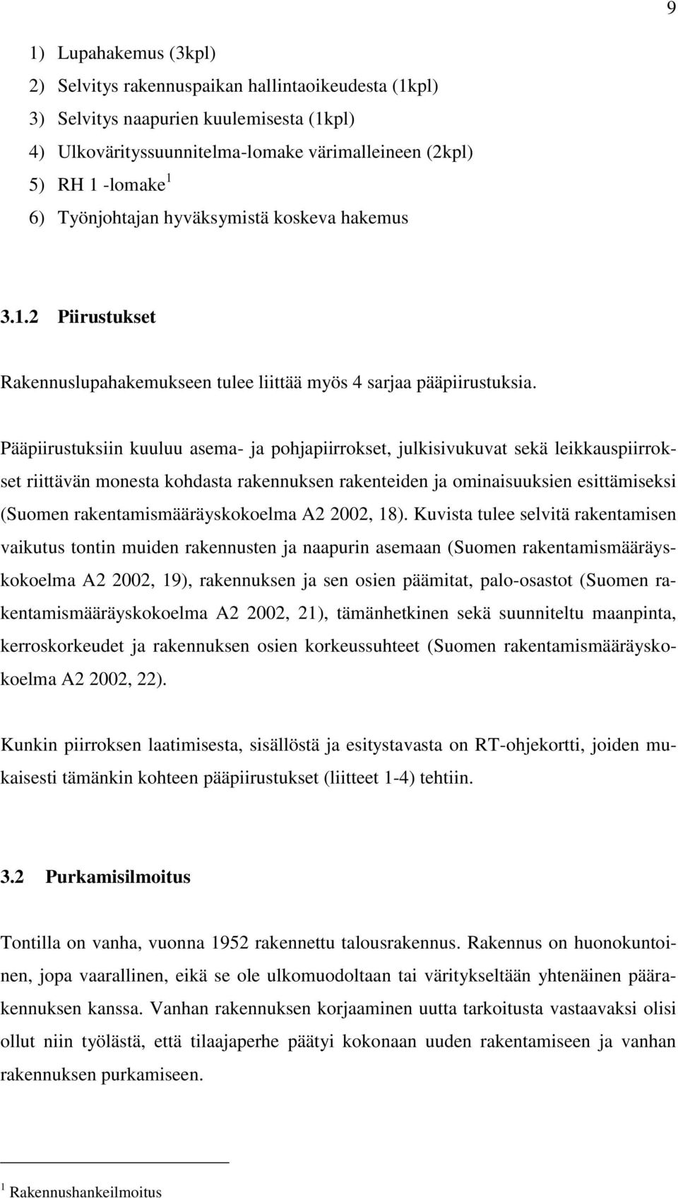 Pääpiirustuksiin kuuluu asema- ja pohjapiirrokset, julkisivukuvat sekä leikkauspiirrokset riittävän monesta kohdasta rakennuksen rakenteiden ja ominaisuuksien esittämiseksi (Suomen