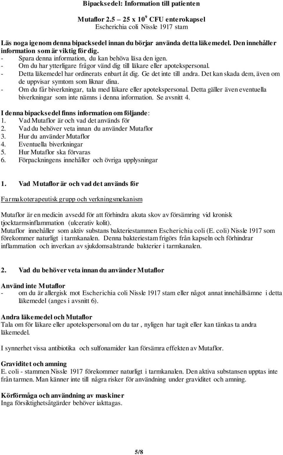 - Detta läkemedel har ordinerats enbart åt dig. Ge det inte till andra. Det kan skada dem, även om de uppvisar symtom som liknar dina. - Om du får biverkningar, tala med läkare eller apotekspersonal.